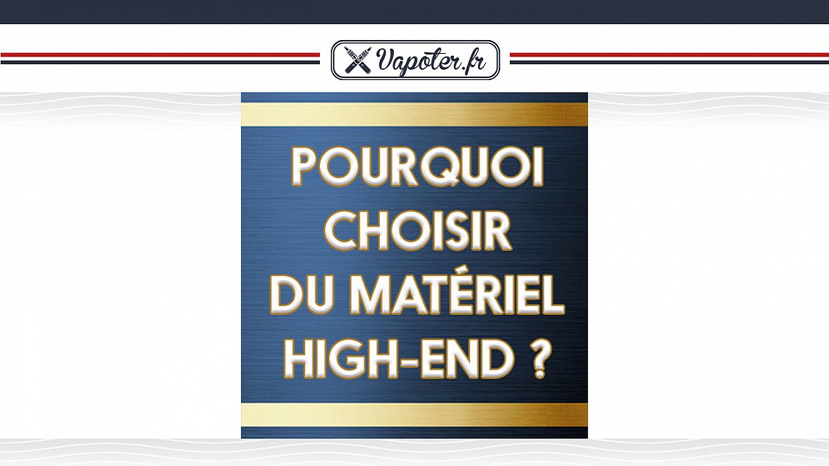 Pourquoi choisir une cigarette électroniqe high-end ?