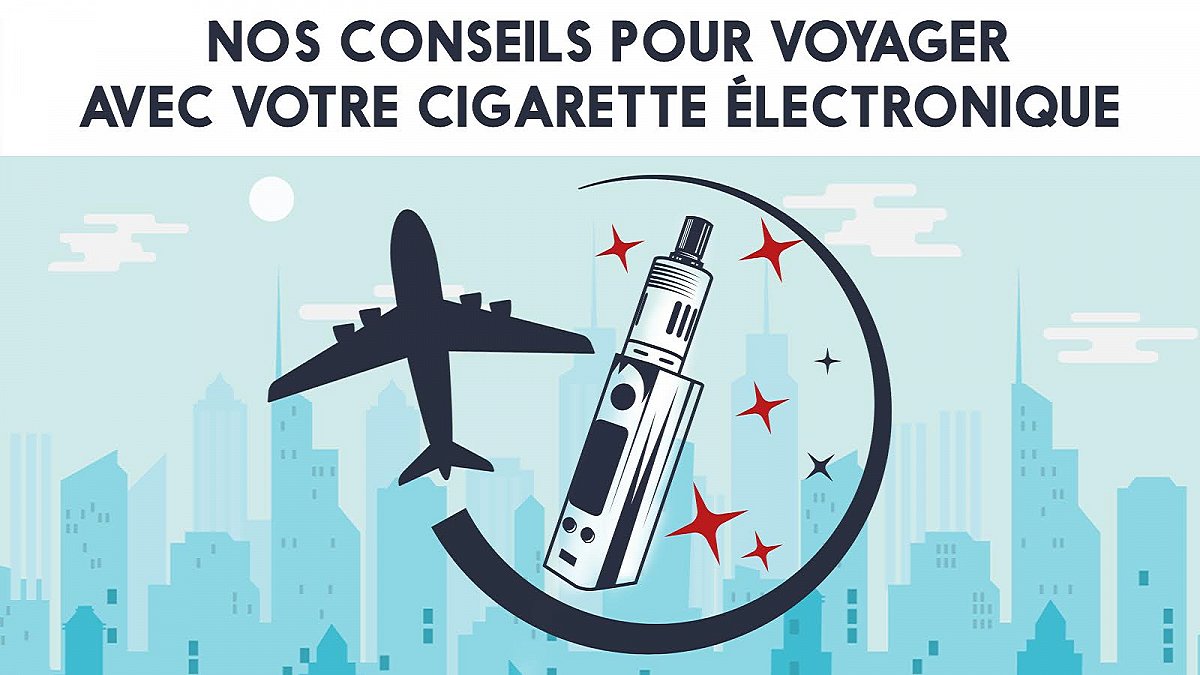 Nos conseils pour voyager avec sa cigarette électronique
