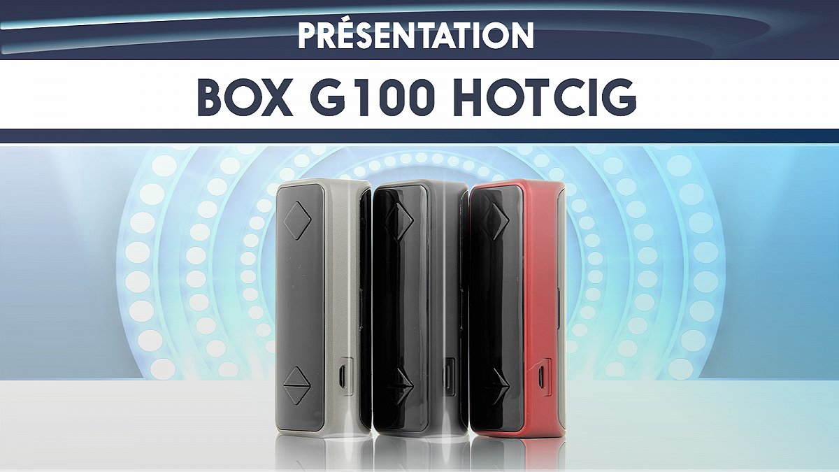 Box G100 Hotcig : Avis et présentation