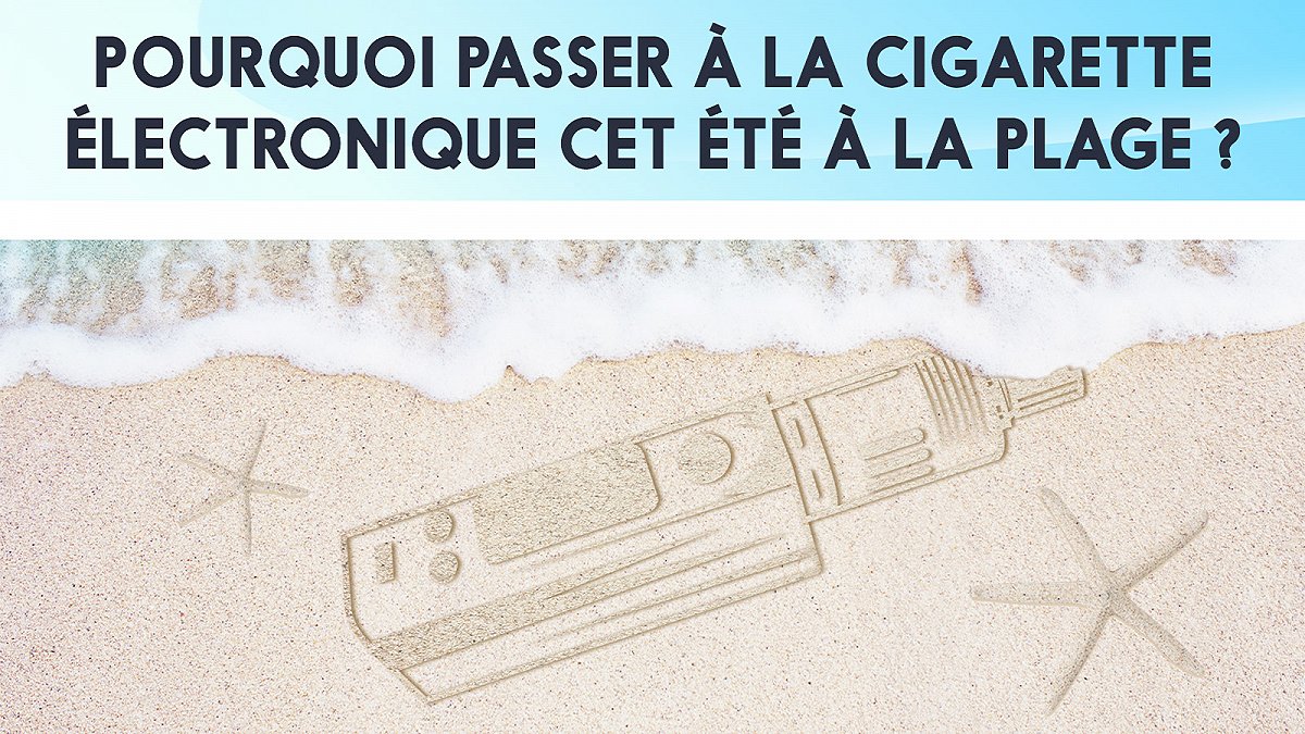 Pourquoi passer à la cigarette électronique cet été à la plage ?
