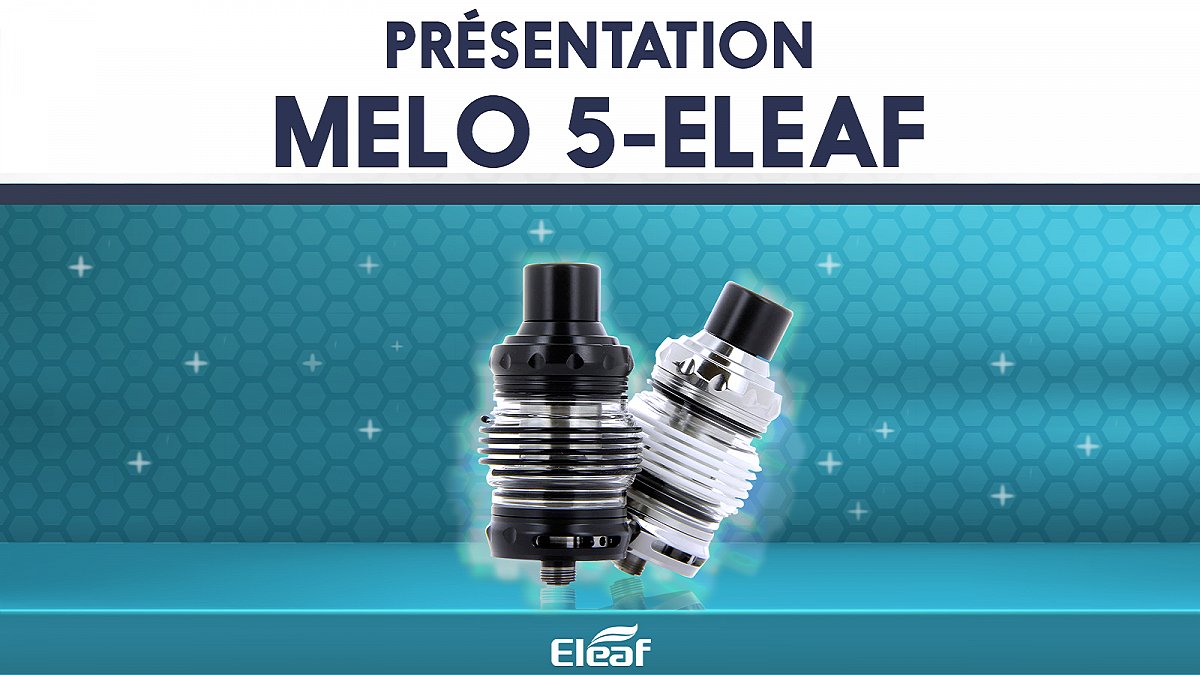 Focus produit : Test du Melo 5 Eleaf