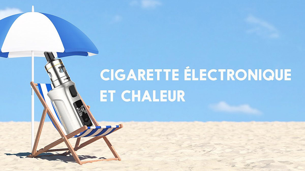 Cigarette électronique et chaleur : Les bonnes astuces