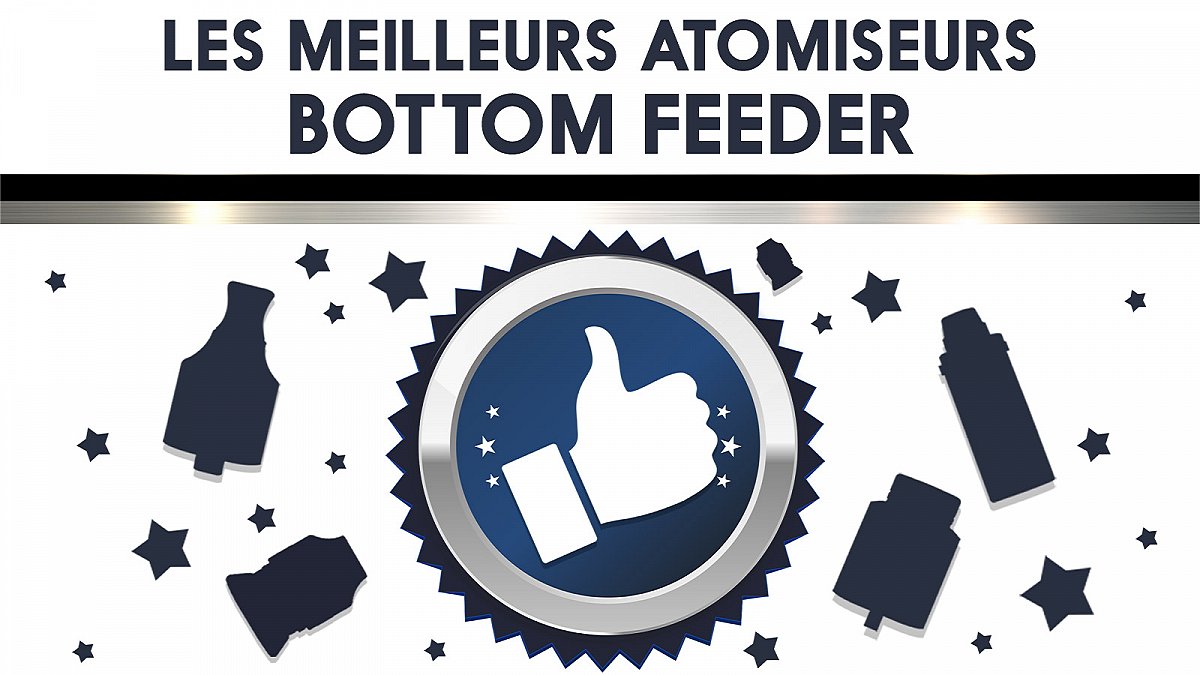 Les meilleurs atomiseurs Bottom Feeder (BF) 