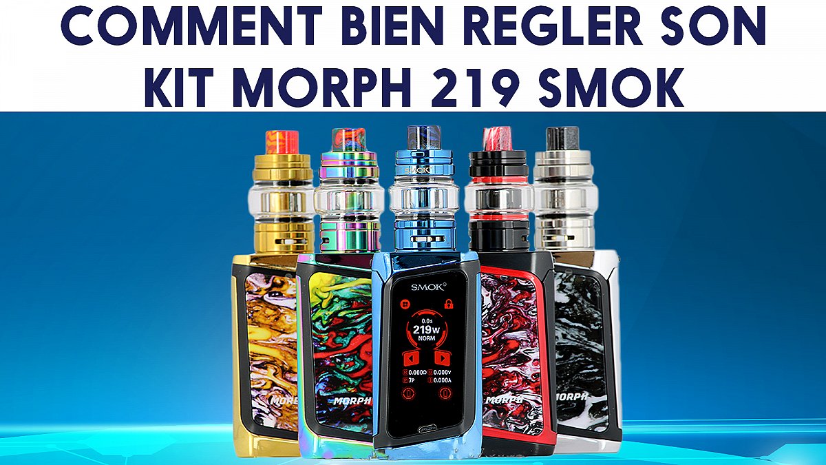 Mode d'emploi et réglages Kit Morph 219 Smok