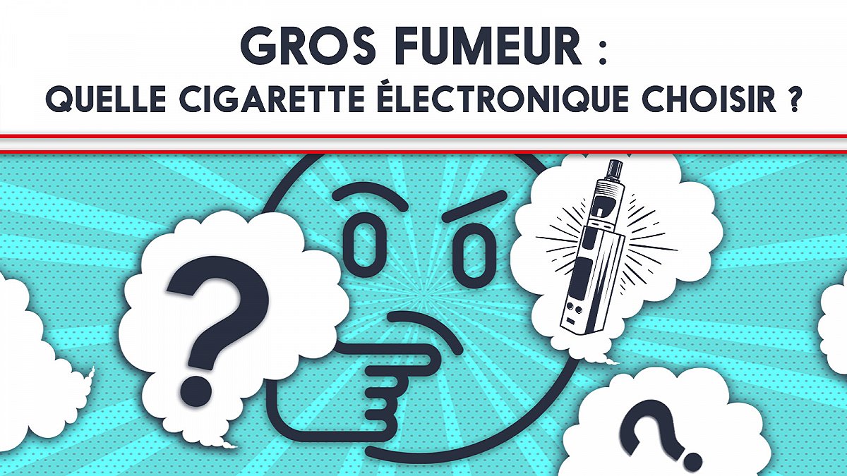 Gros fumeur : quelle cigarette électronique choisir ?