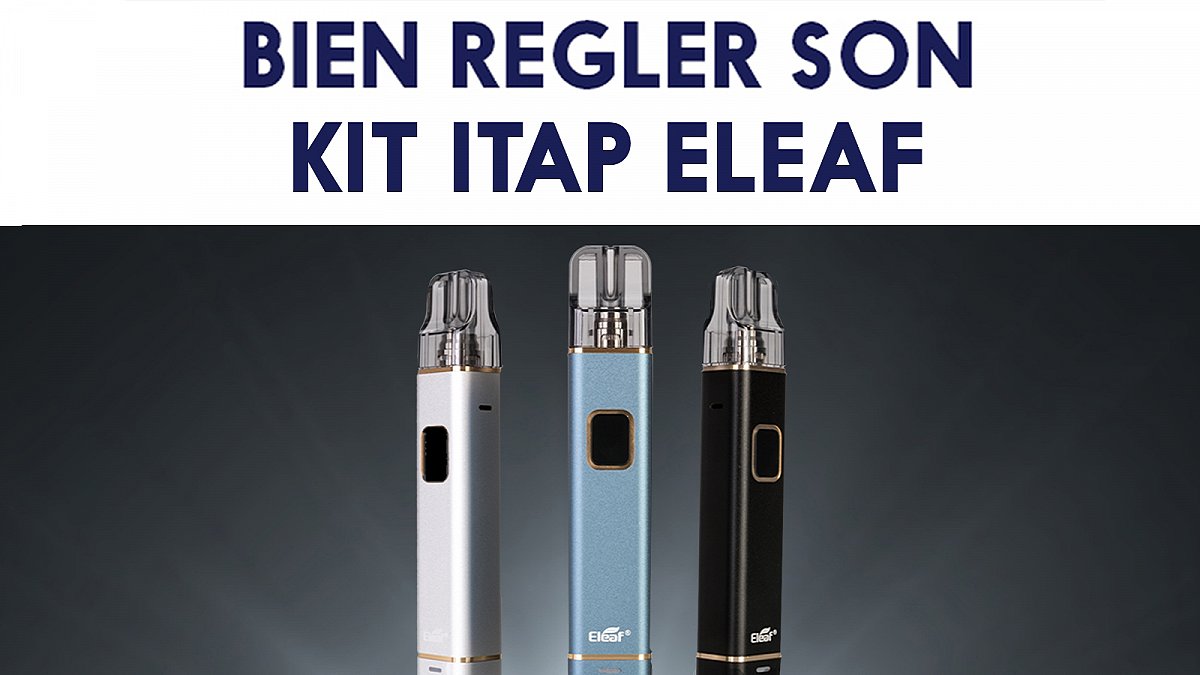 Bien régler son kit Itap de Eleaf