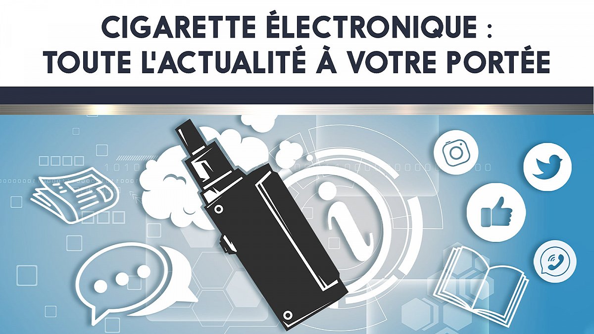 Cigarette électronique : toute l'actualité à votre portée
