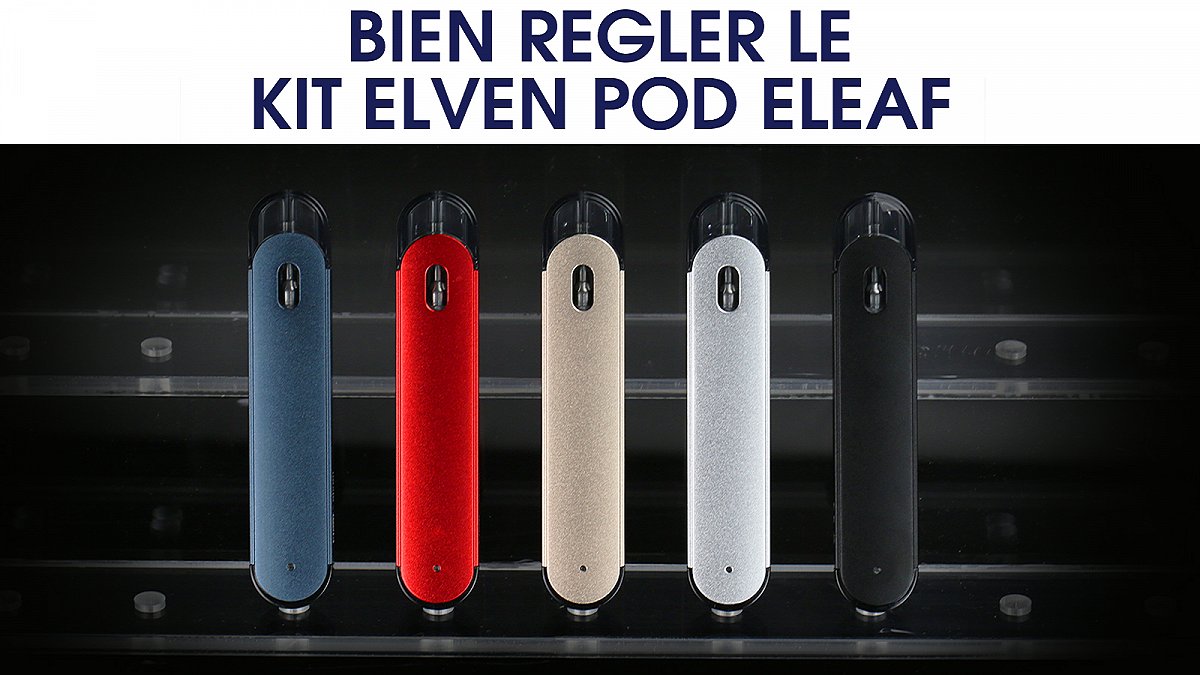 Comment bien régler le kit Elven Pod de Eleaf