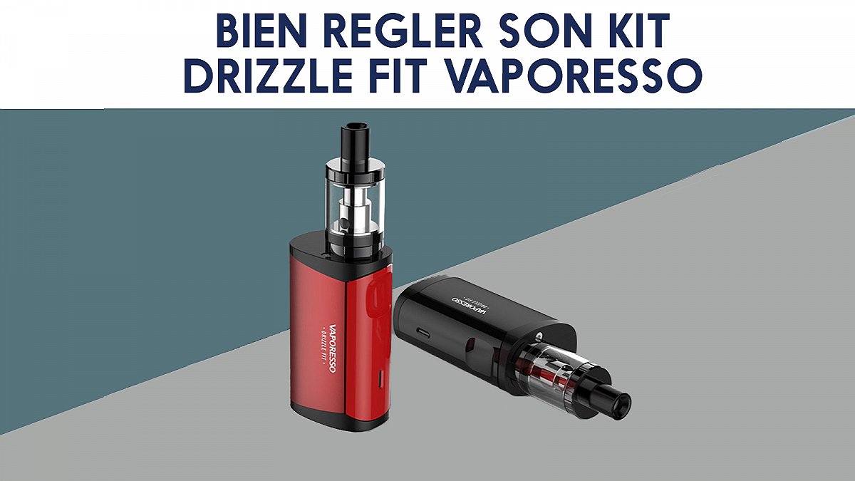 Bien régler le kit Drizzle fit de Vaporesso