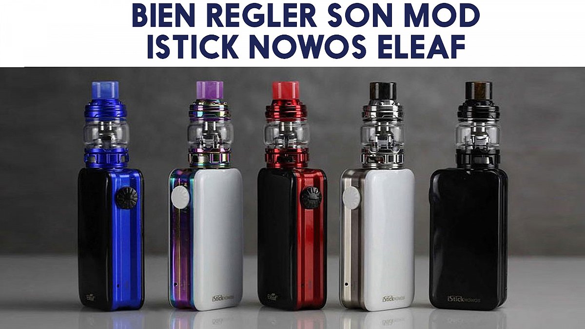 Bien régler le mod Istick NOWOS de Eleaf