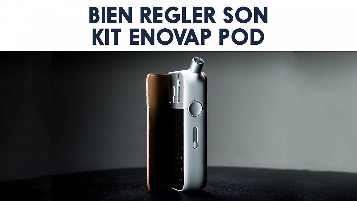 Bien régler son kit Enovap Pod