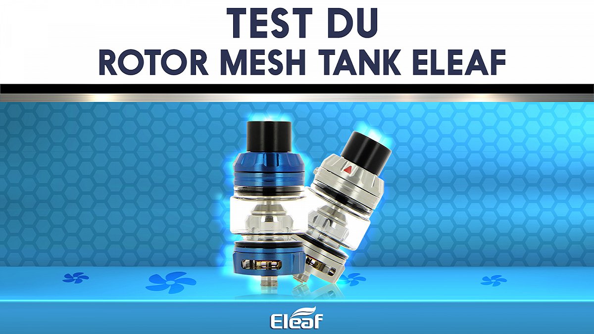 Test du Rotor Mesh Tank Eleaf