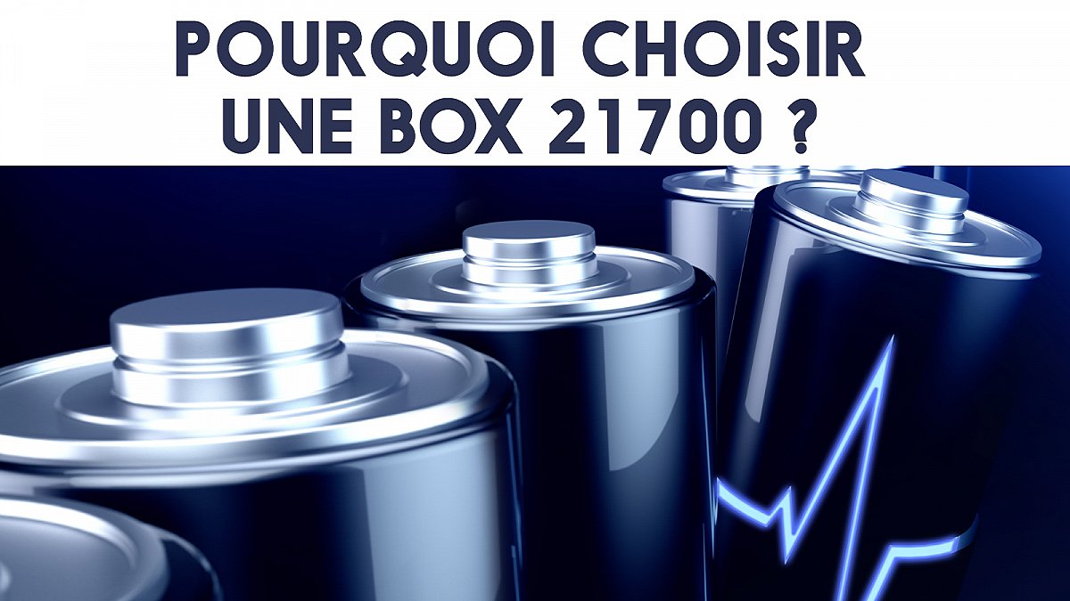 Pourquoi choisir une box 21700 ?