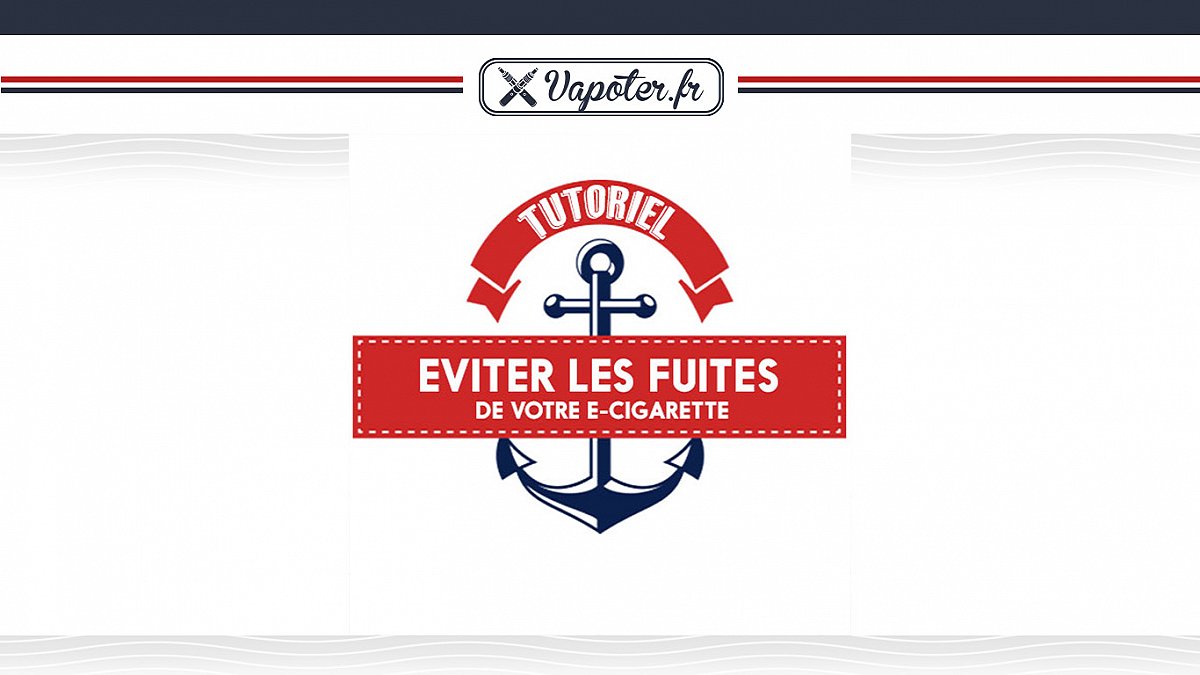Comment éviter les fuites sur votre cigarette électronique