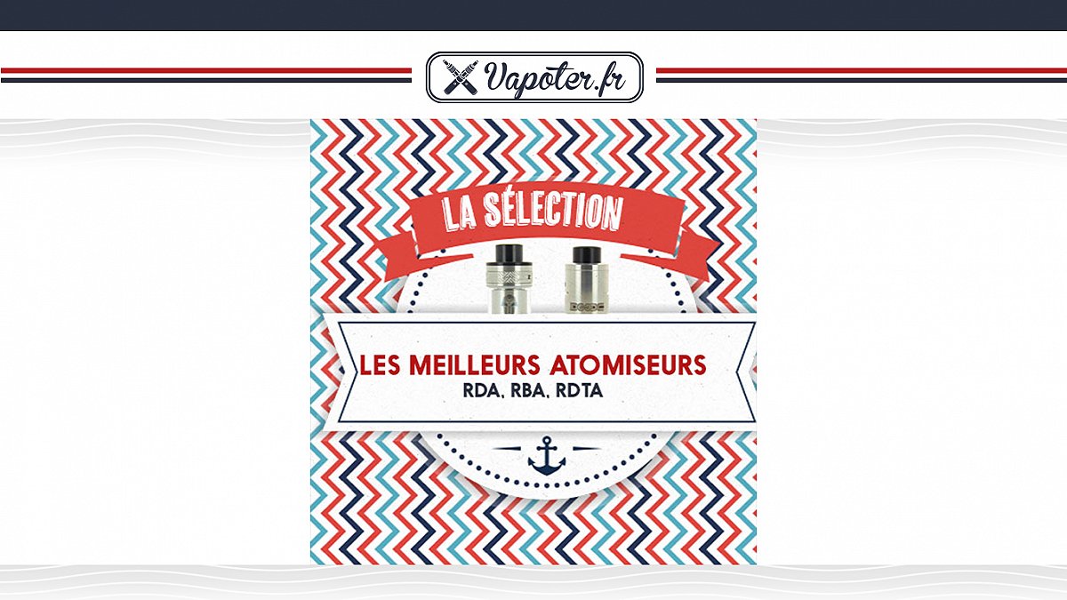 La sélection des atomiseurs RDA, RDTA, RBA du moment