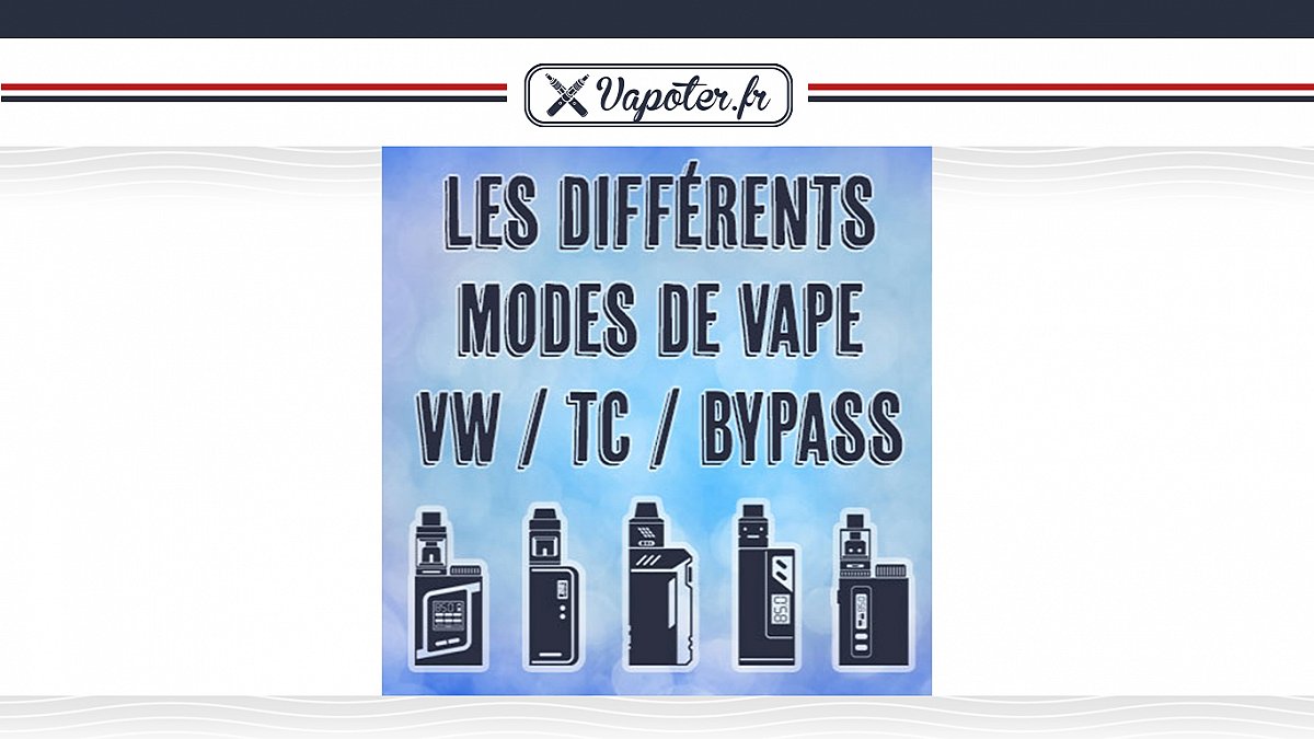 Les différents modes de vape : VW / BYPASS / TC
