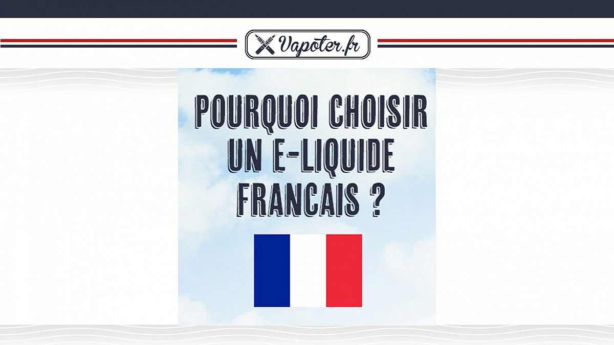 Pourquoi choisir un e-liquide francais ?