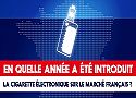 En quelle année a été introduit la cigarette électronique sur le marché français ?