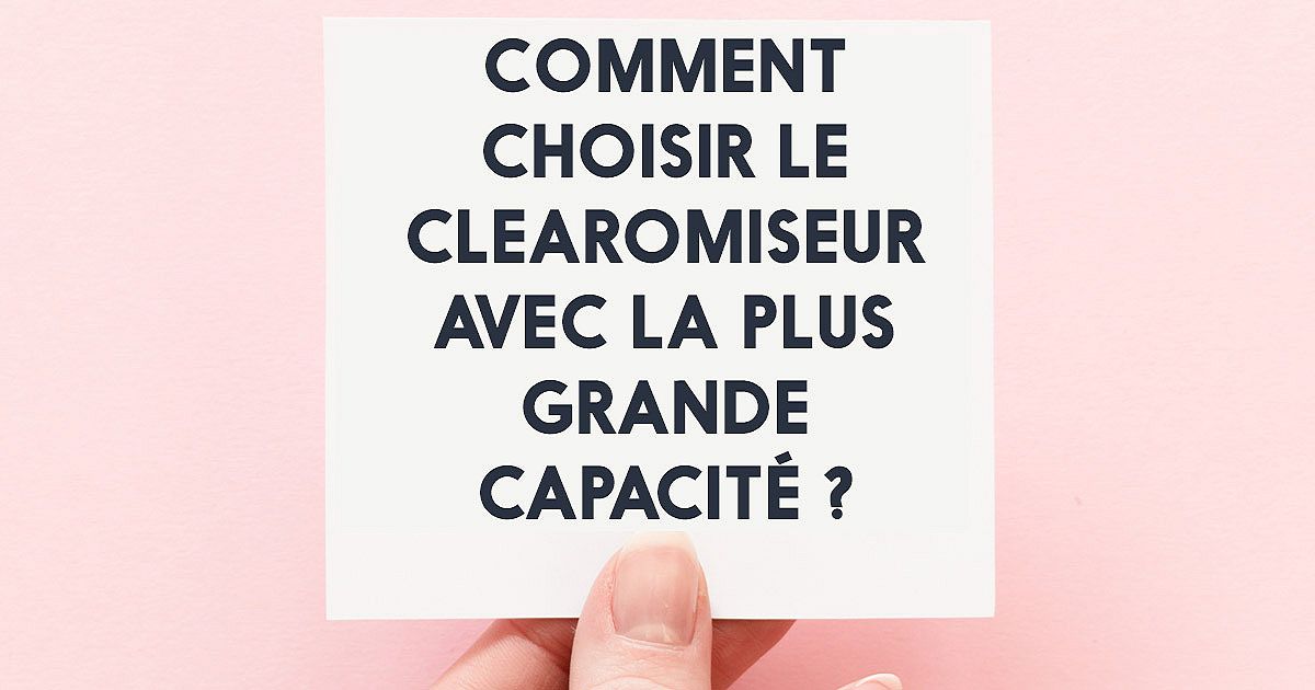 Comment choisir le clearomiseur avec la plus grande capacité ? Comment choisir le clearomiseur avec la plus grande capacité ?