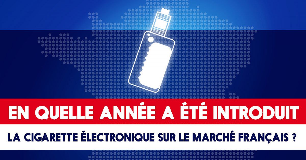 En quelle année a été introduit la cigarette électronique sur le marché français ? En quelle année a été introduit la cigarette électronique sur le marché français ?