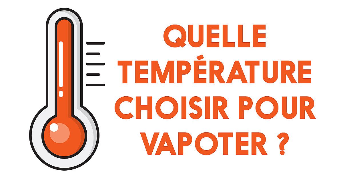 Quelle température choisir pour vapoter ? Ce que le réglage de température implique comme changement ? Quelle température choisir pour vapoter ? Ce que le réglage de température implique comme changement ?