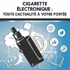Cigarette électronique : toute l'actualité à votre portée