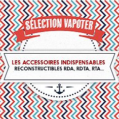 Les accessoires indispensables pour les RDA, RDTA, RTA reconstructibles